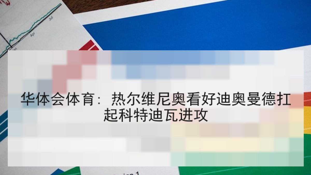 华体会体育: 热尔维尼奥看好迪奥曼德扛起科特迪瓦进攻